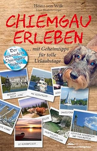 Chiemgau erleben: Der besondere Chiemgauführer mit Geheimtipps für tolle Urlaubstage von Chiemgauer Verlagshaus