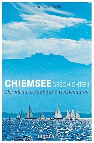 Chiemseegeschichten: Der kleine Urlaub für zwischendurch von Emons Verlag