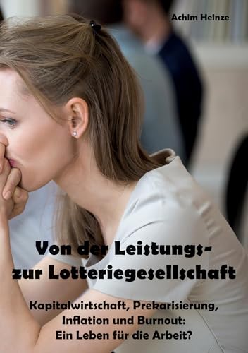 Von der Leistungs- zur Lotteriegesellschaft: Kapitalwirtschaft, Prekarisierung, Inflation und Burnout: Ein Leben für die Arbeit? von Rediroma-Verlag