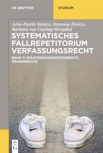Systematisches Fallrepetitorium Verfassungsrecht: Staatsorganisationsrecht, Grundrechte (De Gruyter Studium)