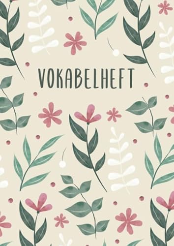 Vokabelheft: 3 Spalten liniert DIN A4 - Schulheft zum Vokabeln lernen - 3 spaltig für verschiedene Sprachen (Englisch, Spanisch, Französisch, Latein, Italienisch uvm.) - Motiv: Blumen Blätter Natur von Independently published