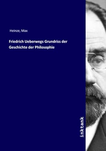 Friedrich Ueberwegs Grundriss der Geschichte der Philosophie