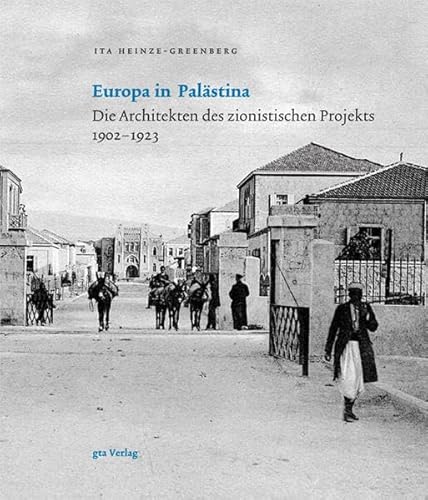 Europa in Palästina: Die Architekten des zionistischen Projekts 1902–1923