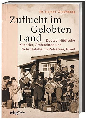 Zuflucht im Gelobten Land: Deutsch-jüdische Künstler, Architekten und Schriftsteller in Palästina/Israel von wbg Theiss in Wissenschaftliche Buchgesellschaft (wbg)