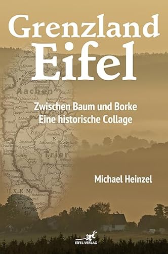 Grenzland Eifel: Zwischen Baum und Borke. Eine historische Collage