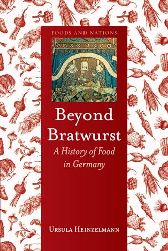 Beyond Bratwurst: A History of Food in Germany (Foods and Nations)