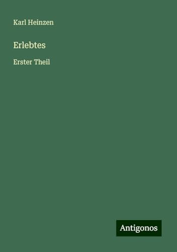Erlebtes: Erster Theil von Antigonos Verlag