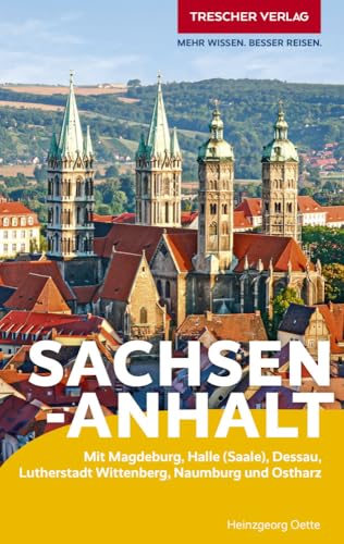 TRESCHER Reiseführer Sachsen-Anhalt: Mit Magdeburg, Halle (Saale), Dessau, Lutherstadt Wittenberg, Naumburg und Ostharz von Trescher Verlag GmbH