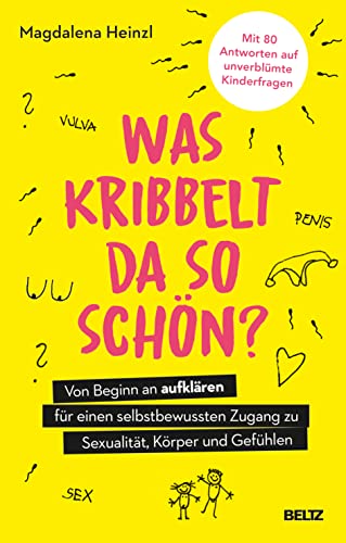 Was kribbelt da so schön?: Von Beginn an aufklären für einen selbstbewussten Zugang zu Sexualität, Körper und Gefühlen. Mit 80 Antworten auf unverblümte Kinderfragen von Beltz