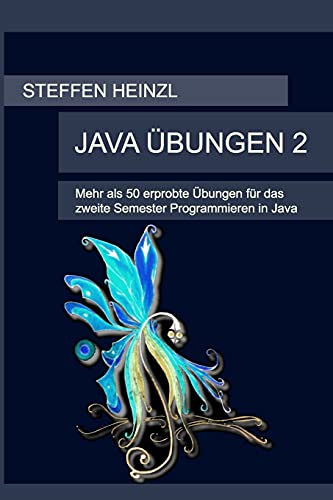 Java Übungen 2: Mehr als 50 erprobte Übungen für das zweite Semester Programmieren in Java von Independently published