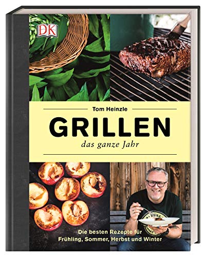 Grillen – das ganze Jahr: Die besten Rezepte für Frühling, Sommer, Herbst und Winter von DK