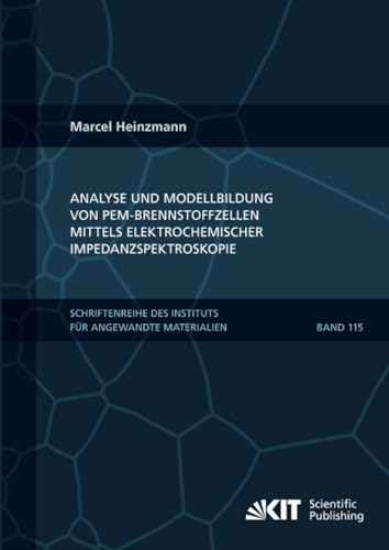 Analyse und Modellbildung von PEM-Brennstoffzellen mittels elektrochemischer Impedanzspektroskopie (Schriftenreihe des Instituts für Angewandte ... Institut für Technologie, Band 115) von KIT Scientific Publishing