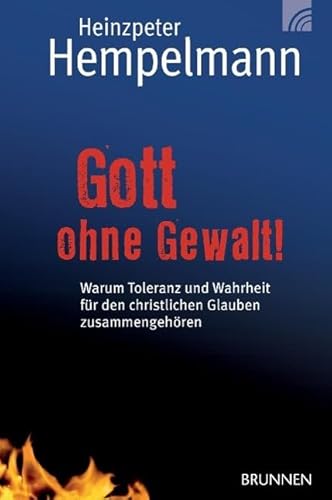 Gott ohne Gewalt!: Warum Toleranz und Wahrheit für den christlichen Glauben zusammengehören