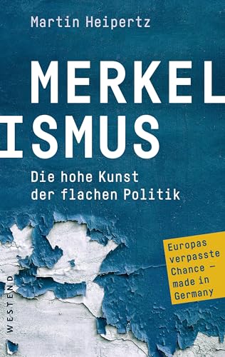 Merkelismus: Die hohe Kunst der flachen Politik Europas verpasste Chancen made in Germany von Westend