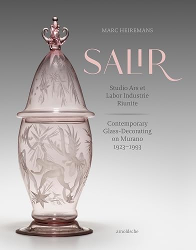 S.A.L.I.R. – Studio Ars et Labor Industrie Riunite: Contemporary Glass-Decorating on Murano, 1923–1993