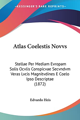 Atlas Coelestis Novvs: Stellae Per Mediam Evropam Solis Ocvlis Conspicvae Secvndvm Veras Lvcis Magnitvdines E Coelo Ipso Descriptae (1872)