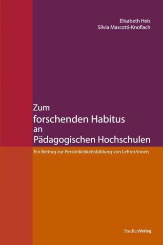 Zum forschenden Habitus an Pädagogischen Hochschulen. Ein Beitrag zur Persönlichkeitsbildung von Lehrer/innen von StudienVerlag