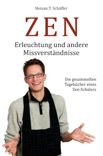 ZEN - Erleuchtung und andere Missverständnisse: Die gesammelten Tagebücher einer Zen-Schülers