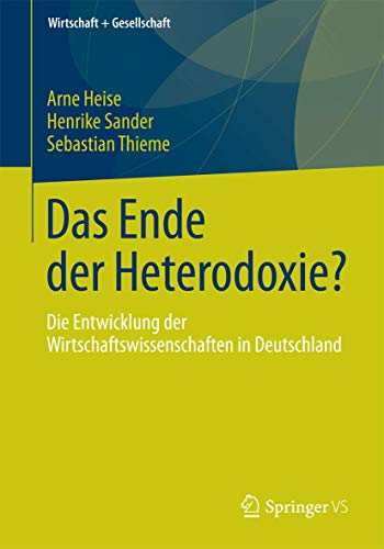 Das Ende der Heterodoxie?: Die Entwicklung der Wirtschaftswissenschaften in Deutschland (Wirtschaft + Gesellschaft) von Springer VS
