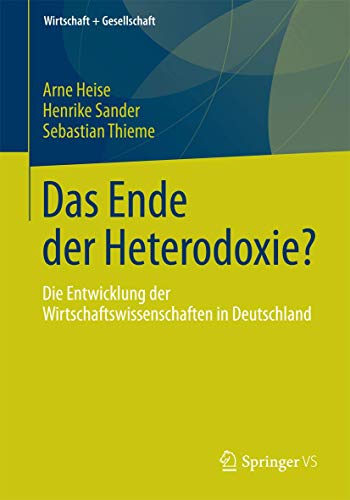 Das Ende der Heterodoxie?: Die Entwicklung der Wirtschaftswissenschaften in Deutschland (Wirtschaft + Gesellschaft)