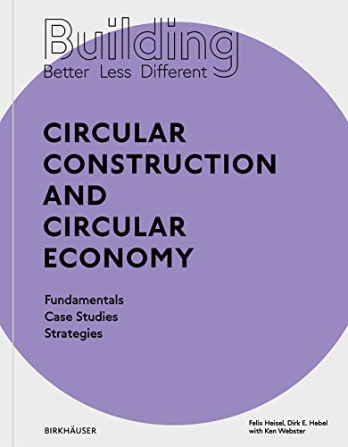 Building Better - Less - Different: Circular Construction and Circular Economy: Fundamentals, Case Studies, Strategies von Birkhäuser