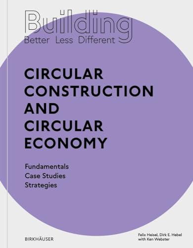 Building Better - Less - Different: Circular Construction and Circular Economy: Fundamentals, Case Studies, Strategies Building Better - Less - Different: Circular Construction and Circular Economy: Fundamentals, Case Studies, Strategies