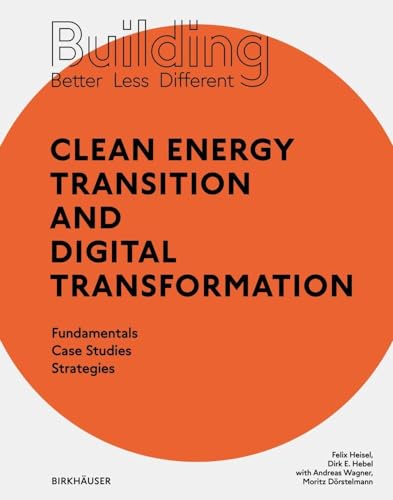 Building Better - Less - Different: Clean Energy Transition and Digital Transformation: Fundamentals - Case Studies - Strategies