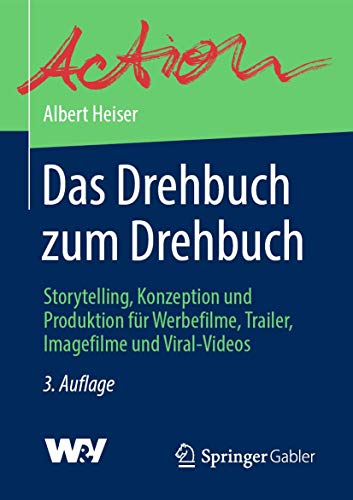 Das Drehbuch zum Drehbuch: Storytelling, Konzeption und Produktion für Werbefilme, Trailer, Imagefilme und Viral-Videos von Springer