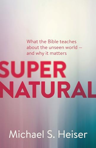 Supernatural: What the Bible Teaches about the Unseen World - And Why It Matters von Lexham Press