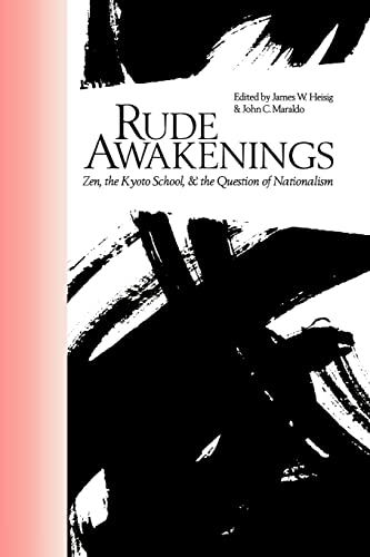 Rude Awakenings: Zen, the Kyoto School, & the Question of Nationalism: Zen, the Kyoto School and the Question of Nationalism (Nanzan Studies in Religion and Culture)