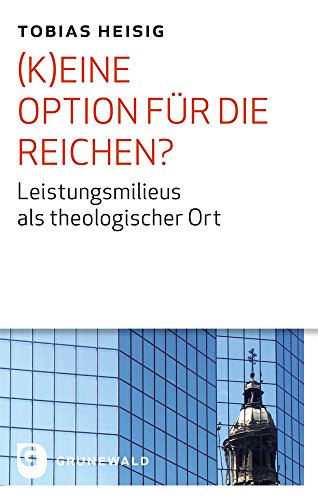 (K)eine Option für die Reichen?: Leistungsmilieus als theologischer Ort