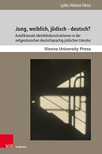 Jung, weiblich, jüdisch – deutsch?: Autofiktionale Identitätskonstruktionen in der zeitgenössischen deutschsprachig-jüdischen Literatur (Poetik, ... in Jewish Literature and Art, Band 15) von V&R unipress