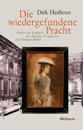 Die wiedergefundene Pracht: Franz von Lenbach, die Familie Pringsheim und Thomas Mann