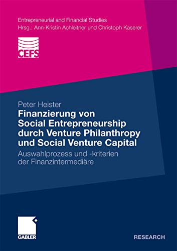 Finanzierung von Social Entrepreneurship durch Venture Philanthropy und Social Venture Capital: Auswahlprozess und -kriterien der Finanzintermediäre . ... (Entrepreneurial and Financial Studies)