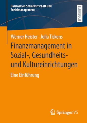 Finanzmanagement in Sozial-, Gesundheits- und Kultureinrichtungen: Eine Einführung (Basiswissen Sozialwirtschaft und Sozialmanagement)