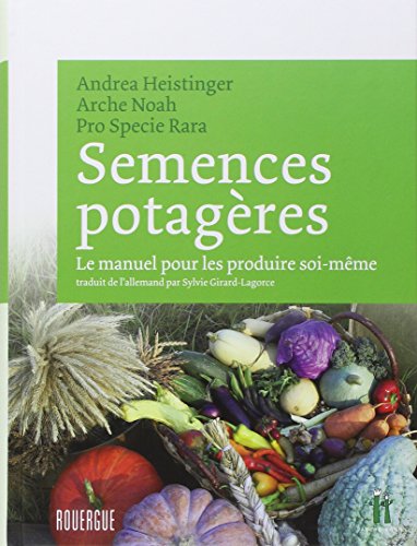 Semences potagères: Le manuel pour les produire soi-même