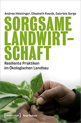 Sorgsame Landwirtschaft: Resiliente Praktiken im Ökologischen Landbau (Neue Ökologie) von Transcript Verlag
