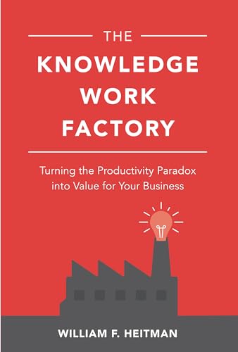 The Knowledge Work Factory: Turning the Productivity Paradox into Value for Your Business: Turning the Productivity Paradox into Value for Your ... Paradox into Value for Your Business von McGraw-Hill Education