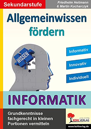 Allgemeinwissen fördern INFORMATIK: Grundkenntnisse fachgerecht in kleinen Portionen vermitteln: Grundkenntnisse kurz und knapp vermitteln, wiederholen und festigen Allgemeinwissen fördern INFORMATIK: Grundkenntnisse fachgerecht in kleinen Portionen vermitteln: Grundkenntnisse kurz und knapp vermitteln, wiederholen und festigen von Kohl Verlag
