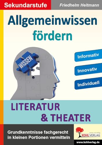 Allgemeinwissen fördern LITERATUR & THEATER: Grundwissen fachgerecht in kleinen Portionen vermitteln Allgemeinwissen fördern LITERATUR & THEATER: Grundwissen fachgerecht in kleinen Portionen vermitteln