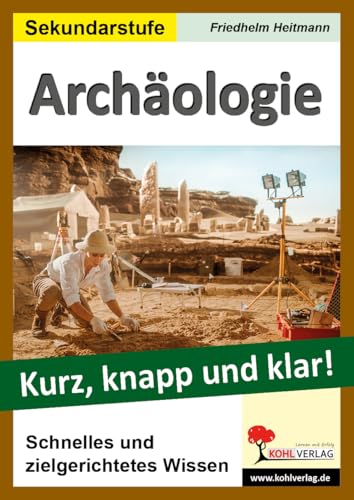 Archäologie - Kurz, knapp und klar!: Schnelles und zielgerichtetes Wissen von Kohl-Verlag