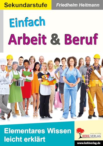Einfach Arbeit und Beruf: Elementares Wissen leicht erklärt von Kohl-Verlag