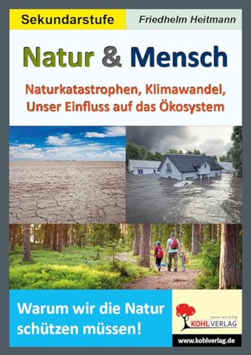 Natur & Mensch: Naturkatastrophen, Klimawandel, Unser Einfluss auf das Ökosystem von Kohl Verlag