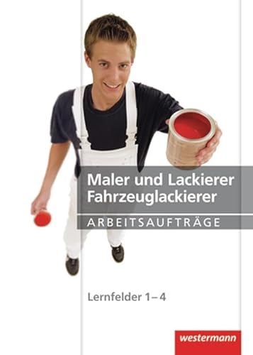 Maler und Lackierer / Fahrzeuglackierer Arbeitsaufträge: Lernfelder 1-4: 2. Auflage, 2009: Lernfelder 1-4: Arbeitsaufträge