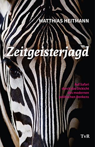 Zeitgeisterjagd: Auf Safari durch das Dickicht des modernen politischen Denkens Zeitgeisterjagd: Auf Safari durch das Dickicht des modernen politischen Denkens von TvR Medienverlag