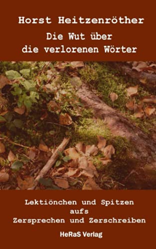 Die Wut über die verlorenen Wörter: Lektiönchen und Spitzen aufs Zersprechen und Zerschreiben von HeRaS Verlag