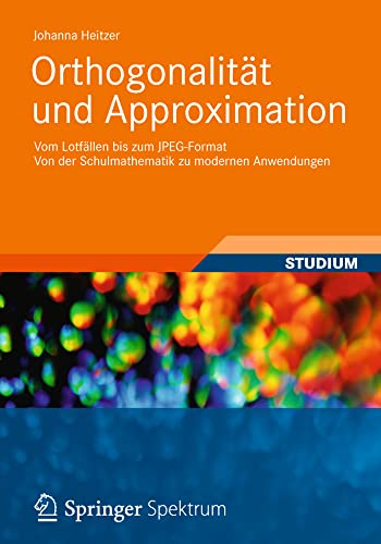 Orthogonalität und Approximation: Vom Lotfällen bis zum JPEG-Format Von der Schulmathematik zu modernen Anwendungen