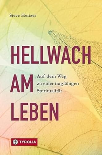 Hellwach am Leben: Auf dem Weg zu einer tragfähigen Spiritualität. Achtsamkeitspraxis für den Alltag von Tyrolia Verlagsanstalt Gm