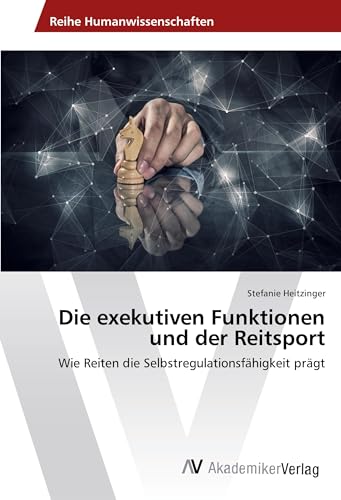 Die exekutiven Funktionen und der Reitsport: Wie Reiten die Selbstregulationsfähigkeit prägt von AV Akademikerverlag