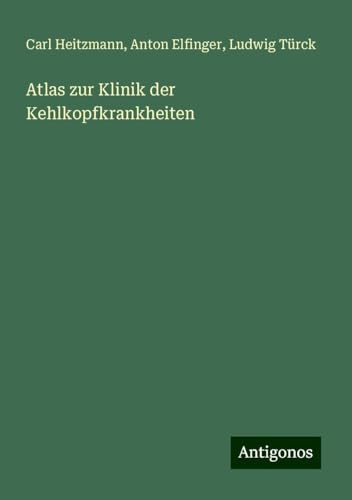 Atlas zur Klinik der Kehlkopfkrankheiten von Antigonos Verlag